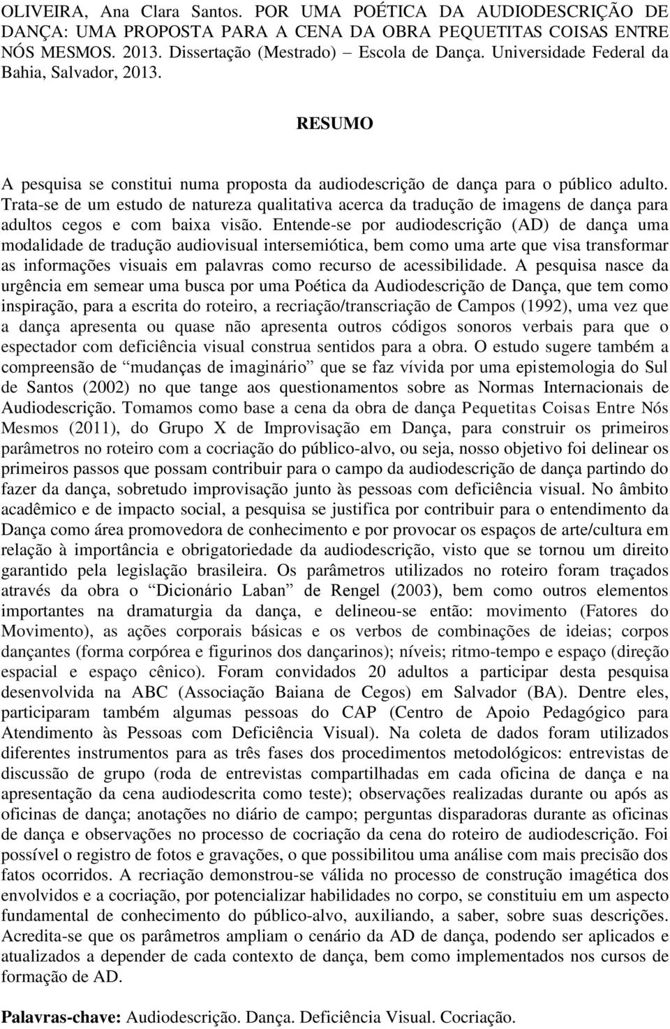 Trata-se de um estudo de natureza qualitativa acerca da tradução de imagens de dança para adultos cegos e com baixa visão.