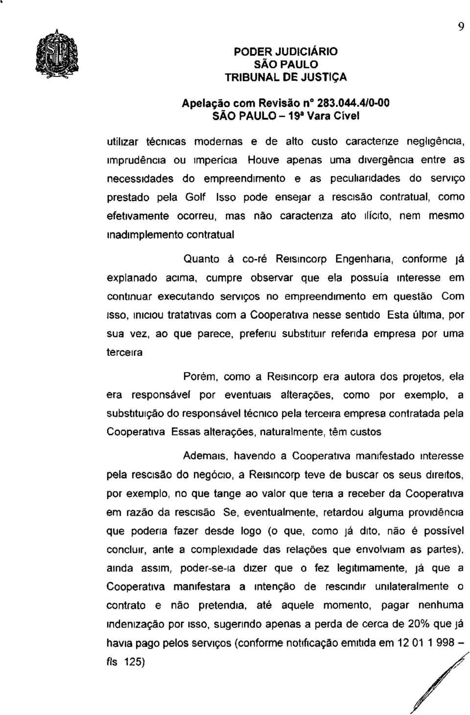 Engenharia, conforme já explanado acima, cumpre observar que ela possuía interesse em continuar executando serviços no empreendimento em questão Com isso, iniciou tratativas com a Cooperativa nesse