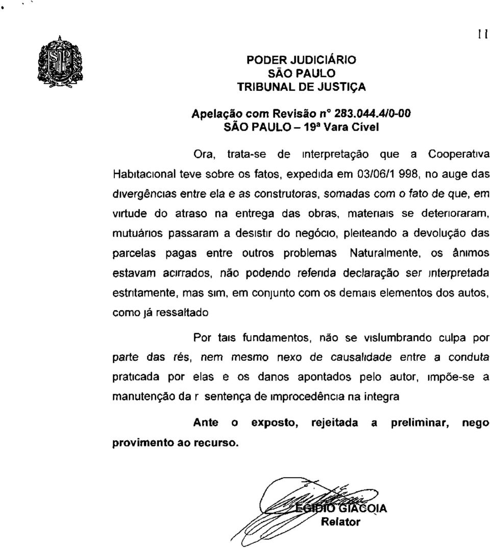 os ânimos estavam acirrados, não podendo referida declaração ser interpretada estritamente, mas sim, em conjunto com os demais elementos dos autos, como já ressaltado Por tais fundamentos, não se