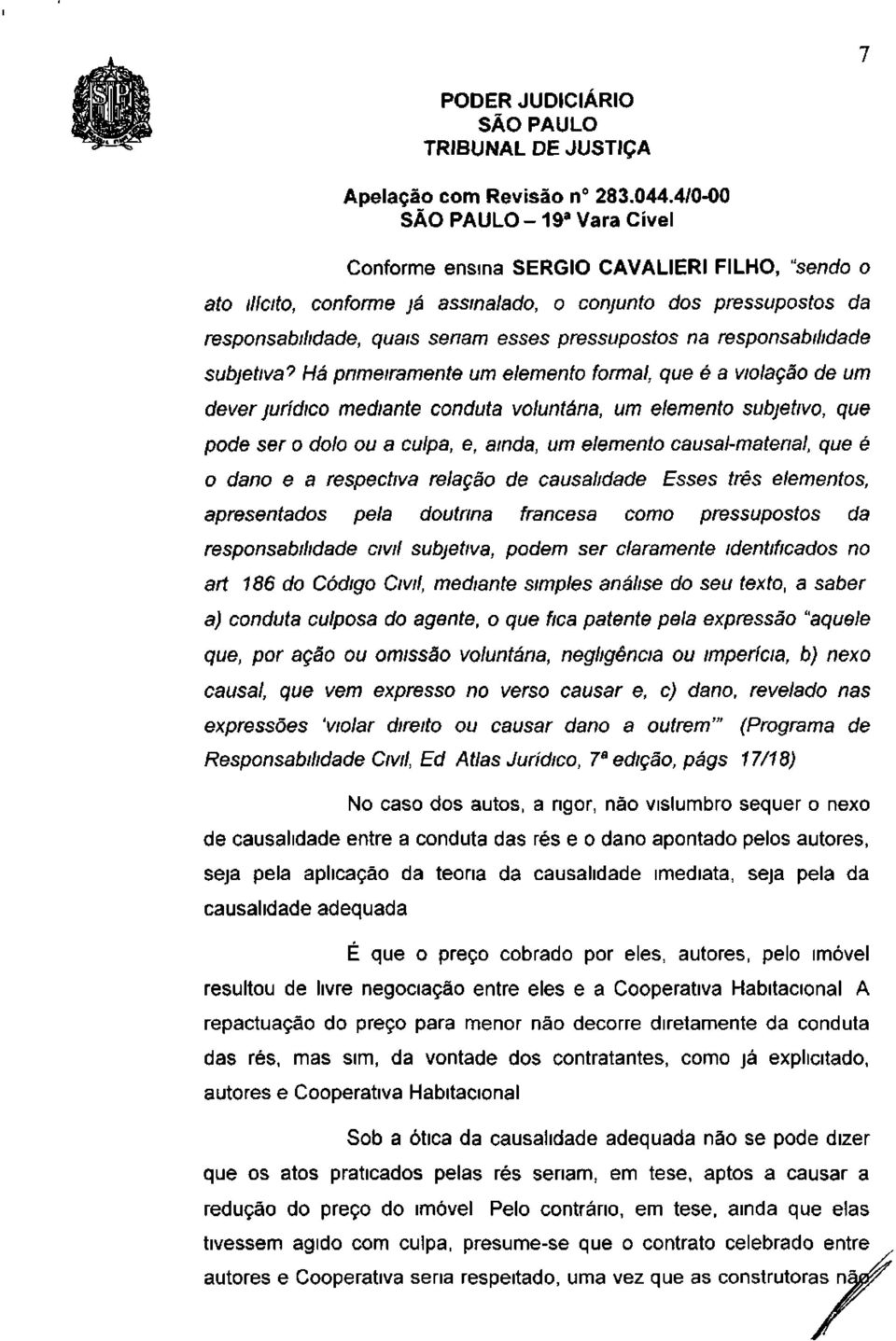 Há primeiramente um elemento formal, que é a violação de um dever jurídico mediante conduta voluntária, um elemento subjetivo, que pode ser o dolo ou a culpa, e, ainda, um elemento causal-matenal,