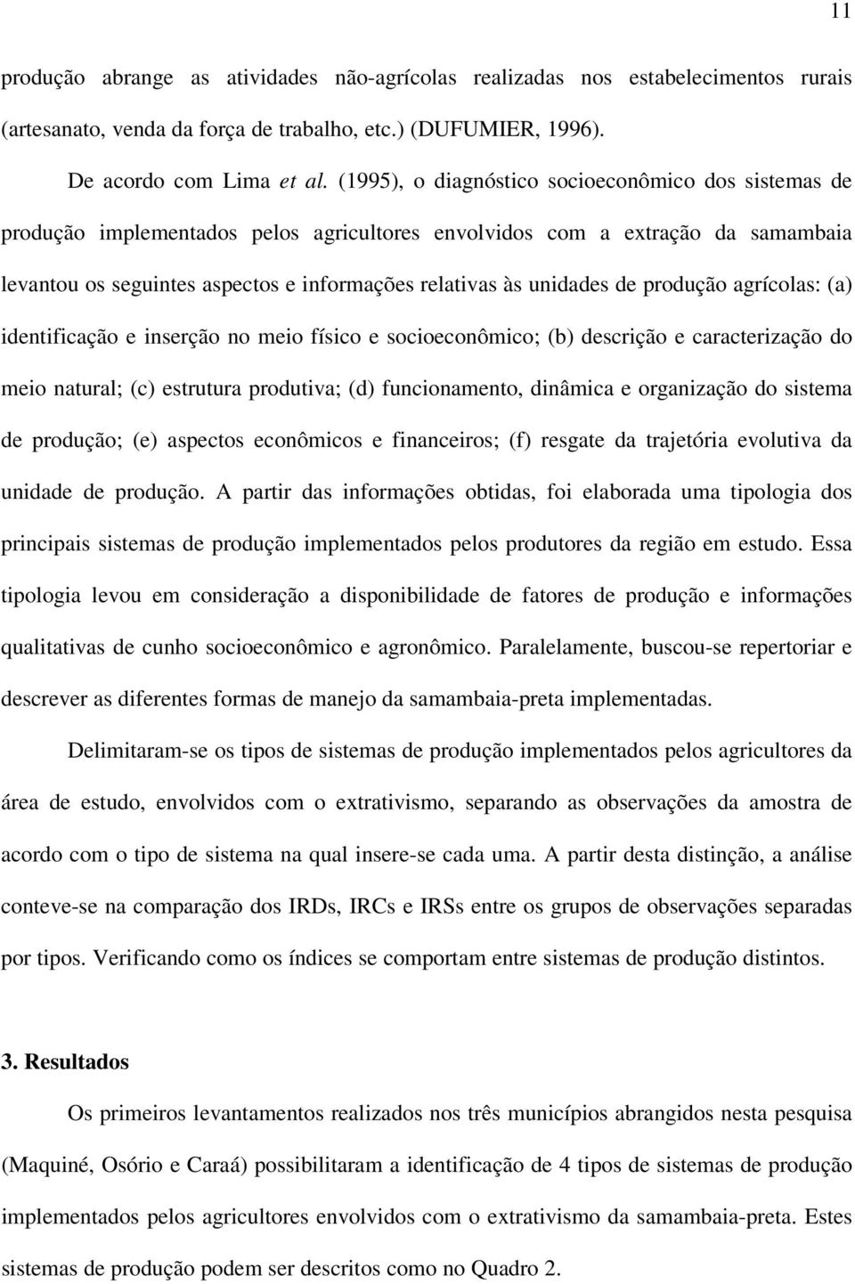 unidades de produção agrícolas: (a) identificação e inserção no meio físico e socioeconômico; (b) descrição e caracterização do meio natural; (c) estrutura produtiva; (d) funcionamento, dinâmica e