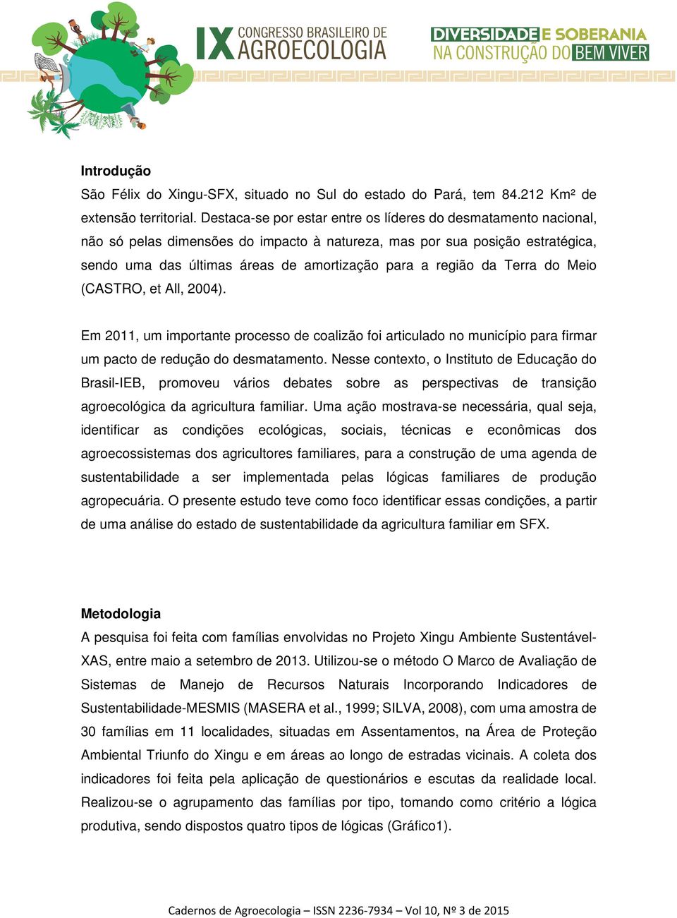 da Terra do Meio (CASTRO, et All, 2004). Em 2011, um importante processo de coalizão foi articulado no município para firmar um pacto de redução do desmatamento.