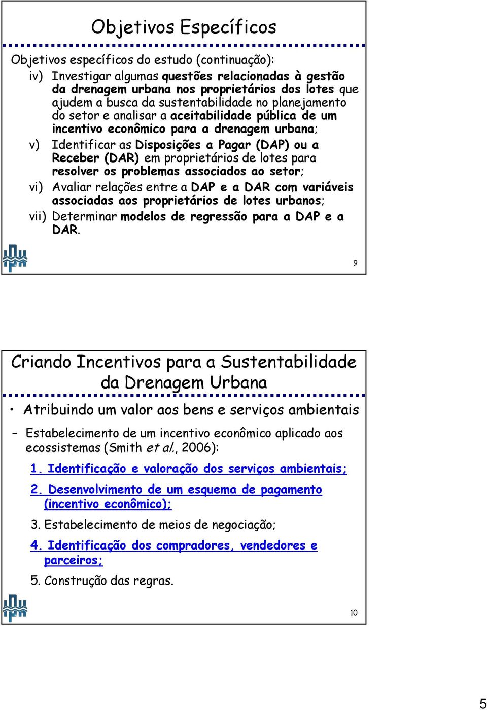 proprietários de lotes para resolver os problemas associados ao setor; vi) Avaliar relações entre a DAP e a DAR com variáveis associadas aos proprietários de lotes urbanos; vii) Determinar modelos de