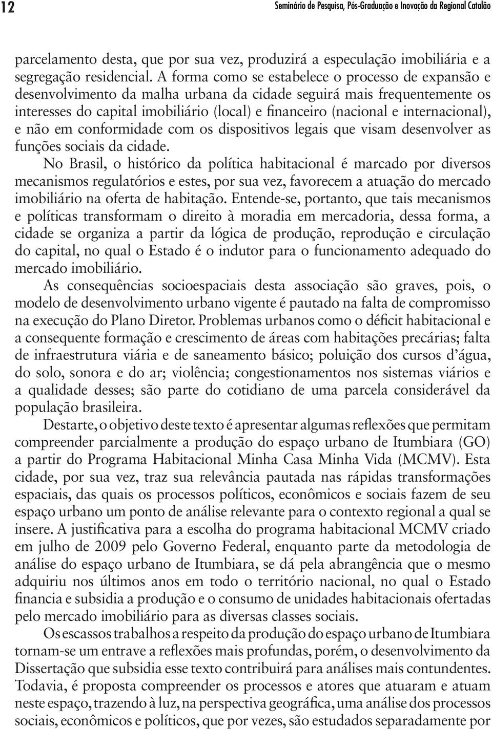 internacional), e não em conformidade com os dispositivos legais que visam desenvolver as funções sociais da cidade.