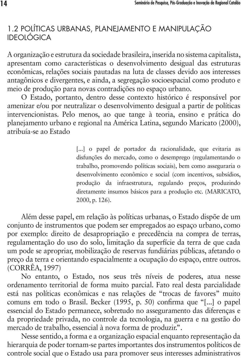 desigual das estruturas econômicas, relações sociais pautadas na luta de classes devido aos interesses antagônicos e divergentes, e ainda, a segregação socioespacial como produto e meio de produção