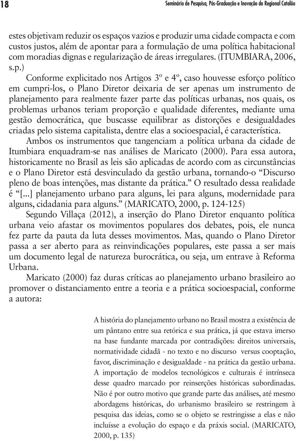 lítica habitacional com moradias dignas e regularização de áreas irregulares. (ITUMBIARA, 2006, s.p.