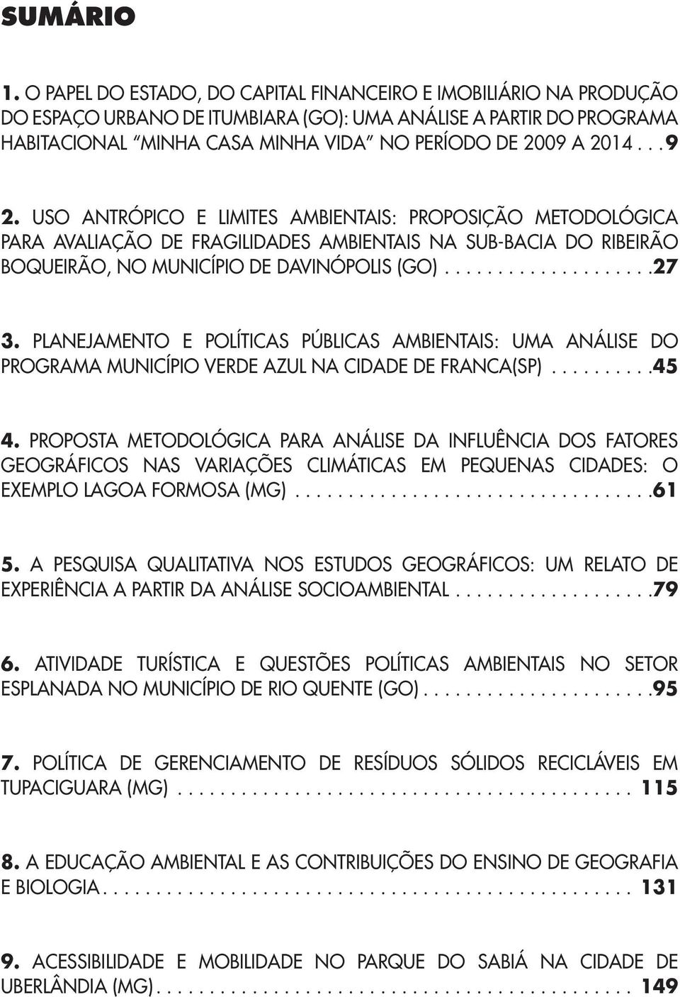 . 9 2. USO ANTRÓPICO E LIMITES AMBIENTAIS: PROPOSIÇÃO METODOLÓGICA PARA AVALIAÇÃO DE FRAGILIDADES AMBIENTAIS NA SUB-BACIA DO RIBEIRÃO BOQUEIRÃO, NO MUNICÍPIO DE DAVINÓPOLIS (GO)... 27 3.