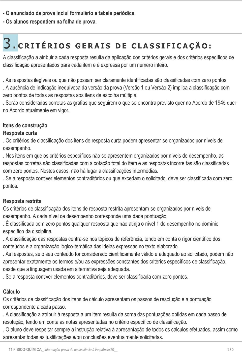 apresentados para cada item e é expressa por um número inteiro.. As respostas ilegíveis ou que não possam ser claramente identificadas são classificadas com zero pontos.