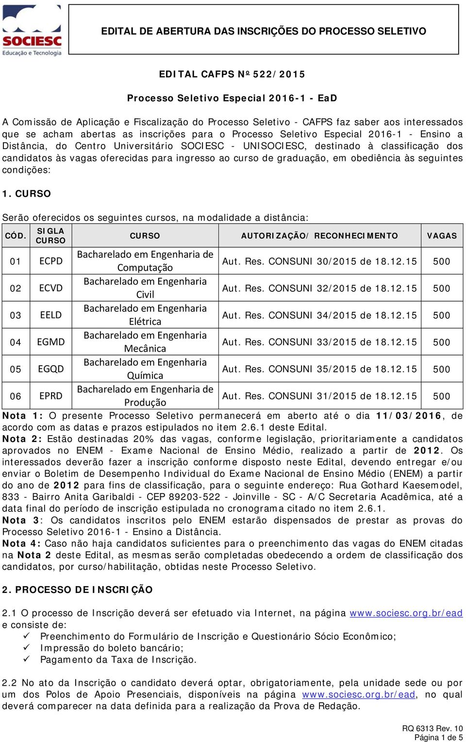 candidatos às vagas oferecidas para ingresso ao curso de graduação, em obediência às seguintes condições: 1. CURSO Serão oferecidos os seguintes cursos, na modalidade a distância: CÓD.