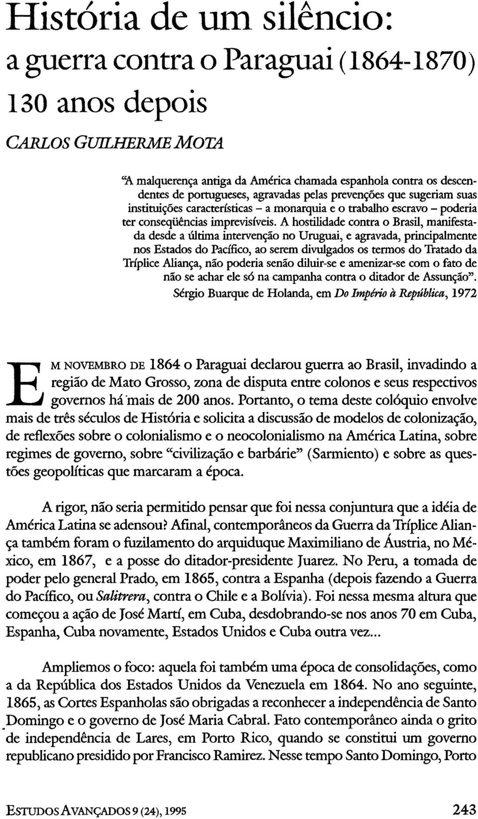 A hostilidade contra o Brasil, manifestada desde a última intervenção no Uruguai, e agravada, principalmente nos Estados do Pacífico, ao serem divulgados os termos do Tratado da Tríplice Aliança, não