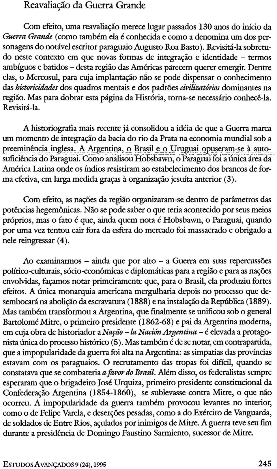 Revisitá-la sobretudo neste contexto em que novas Formas de integração e identidade - termos ambíguos e batidos - desta região das Américas parecem querer emergir.