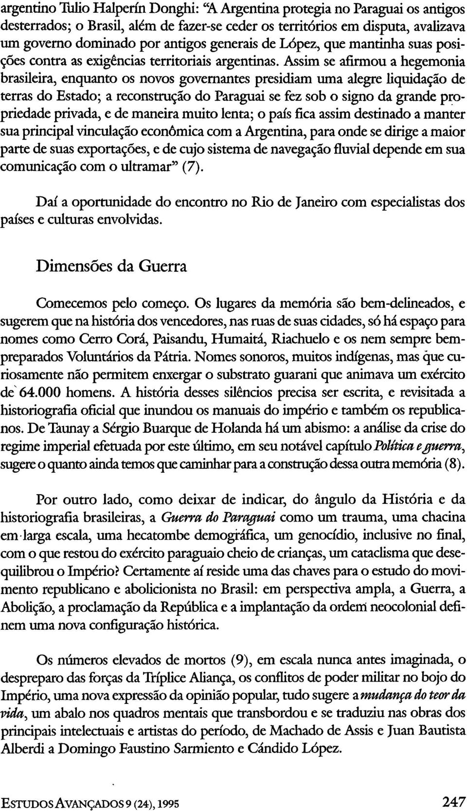 Assim se afirmou a hegemonia brasileira, enquanto os novos governantes presidiam uma alegre liquidação de terras do Estado; a reconstrução do Paraguai se fez sob o signo da grande propriedade