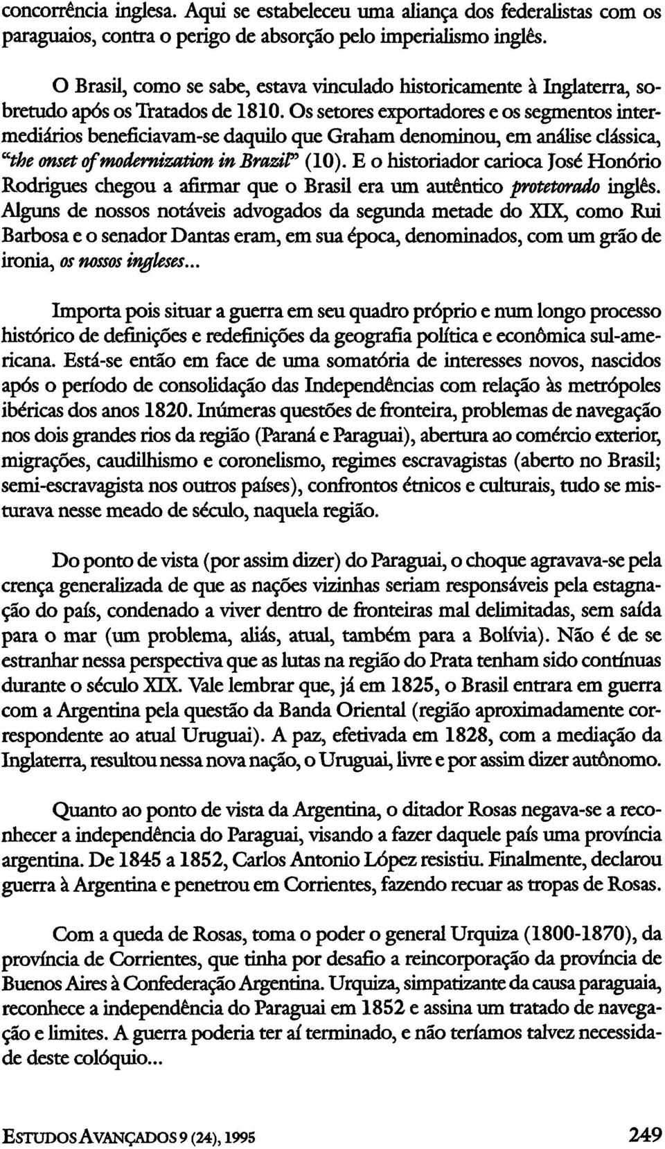 Os setores exportadores e os segmentos intermediários beneficiavam-se daquilo que Graham denominou, em análise clássica, "the onset of modernization in Brazil" (10).