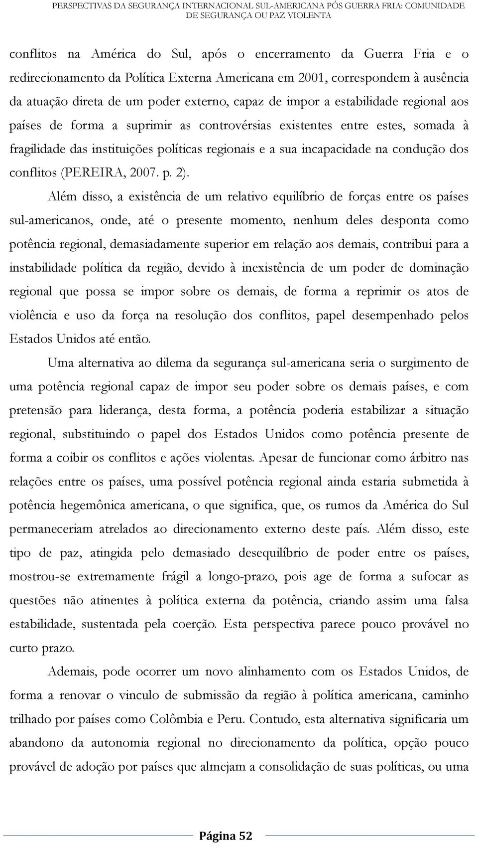 fragilidade das instituições políticas regionais e a sua incapacidade na condução dos conflitos (PEREIRA, 2007. p. 2).