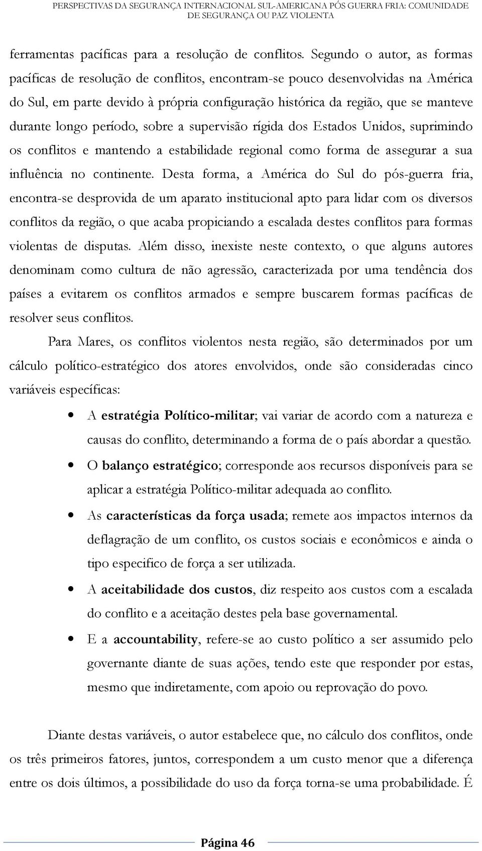 longo período, sobre a supervisão rígida dos Estados Unidos, suprimindo os conflitos e mantendo a estabilidade regional como forma de assegurar a sua influência no continente.