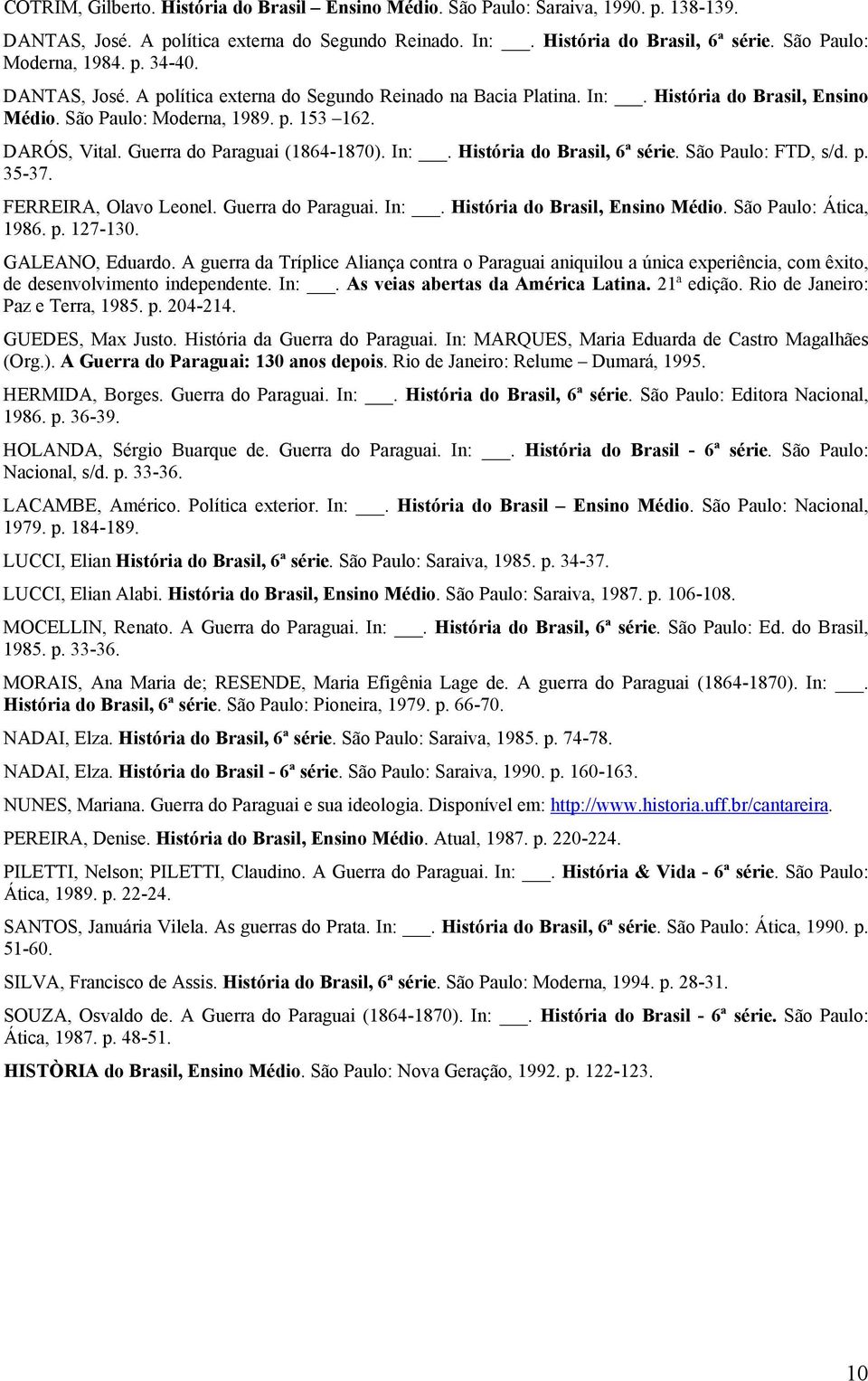 Guerra do Paraguai (1864-1870). In:. História do Brasil, 6ª série. São Paulo: FTD, s/d. p. 35-37. FERREIRA, Olavo Leonel. Guerra do Paraguai. In:. História do Brasil, Ensino Médio.