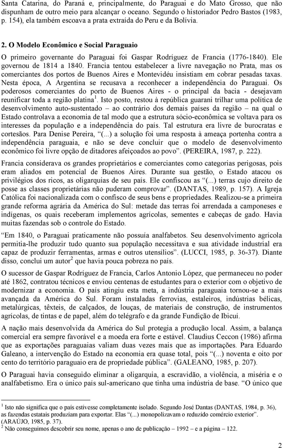 Ele governou de 1814 a 1840. Francia tentou estabelecer a livre navegação no Prata, mas os comerciantes dos portos de Buenos Aires e Montevidéu insistiam em cobrar pesadas taxas.