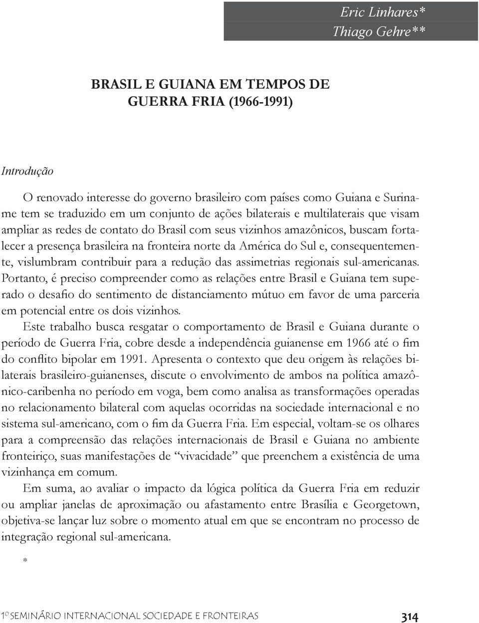 para a redução das assimetrias regionais sul-americanas. Portanto, é preciso compreender como as relações entre Brasil e Guiana tem supe- em potencial entre os dois vizinhos.