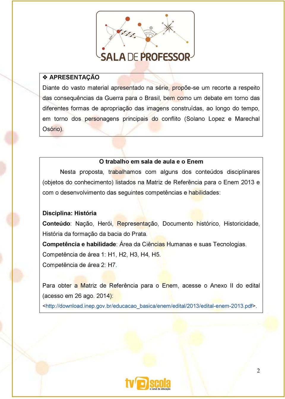 O trabalho em sala de aula e o Enem Nesta proposta, trabalhamos com alguns dos conteúdos disciplinares (objetos do conhecimento) listados na Matriz de Referência para o Enem 2013 e com o