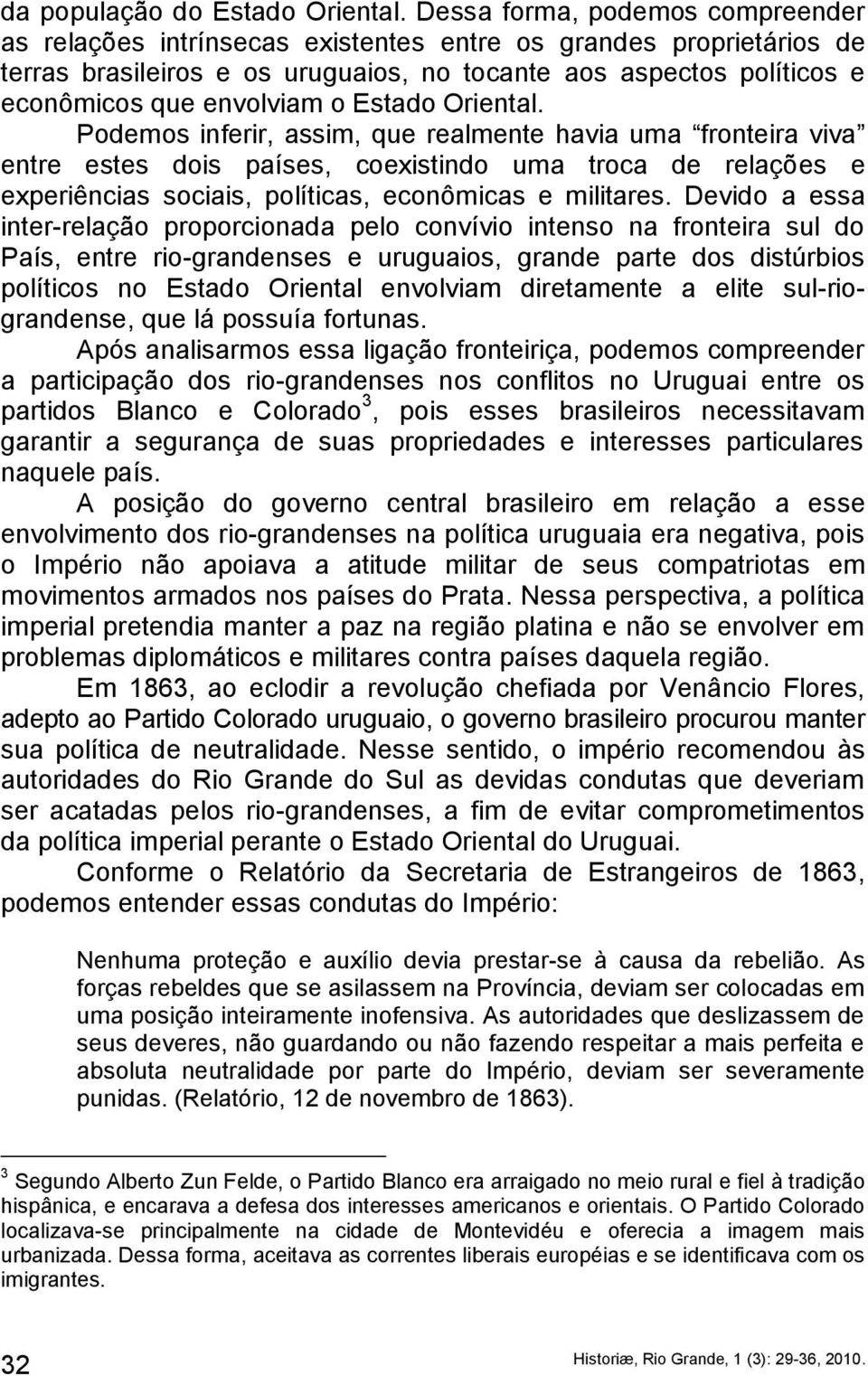 Estado Oriental. Podemos inferir, assim, que realmente havia uma fronteira viva entre estes dois países, coexistindo uma troca de relações e experiências sociais, políticas, econômicas e militares.