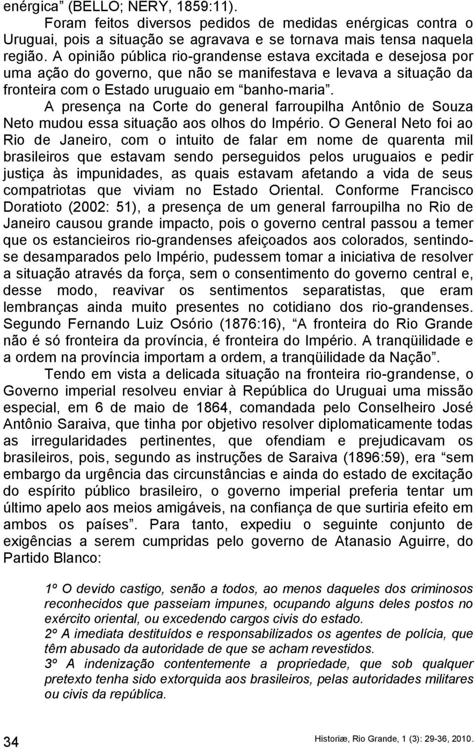 A presença na Corte do general farroupilha Antônio de Souza Neto mudou essa situação aos olhos do Império.