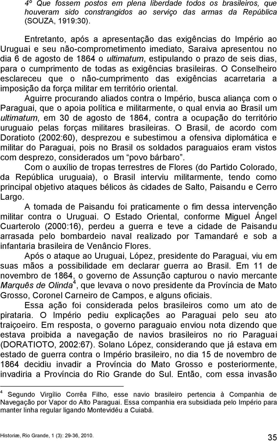 para o cumprimento de todas as exigências brasileiras. O Conselheiro esclareceu que o não-cumprimento das exigências acarretaria a imposição da força militar em território oriental.