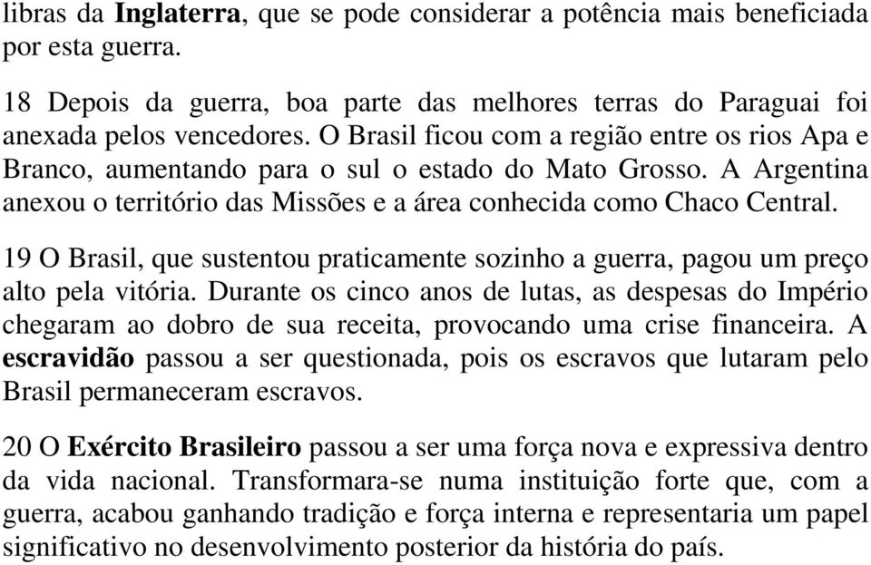 19 O Brasil, que sustentou praticamente sozinho a guerra, pagou um preço alto pela vitória.