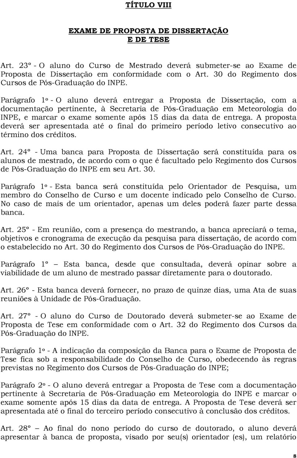 Parágrafo 1 o - O aluno deverá entregar a Proposta de Dissertação, com a documentação pertinente, à Secretaria de Pós-Graduação em Meteorologia do INPE, e marcar o exame somente após 15 dias da data