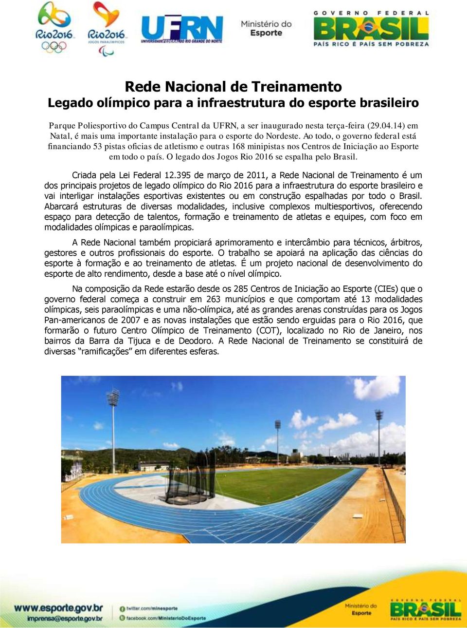 Ao todo, o governo federal está financiando 53 pistas oficias de atletismo e outras 168 minipistas nos Centros de Iniciação ao Esporte em todo o país.