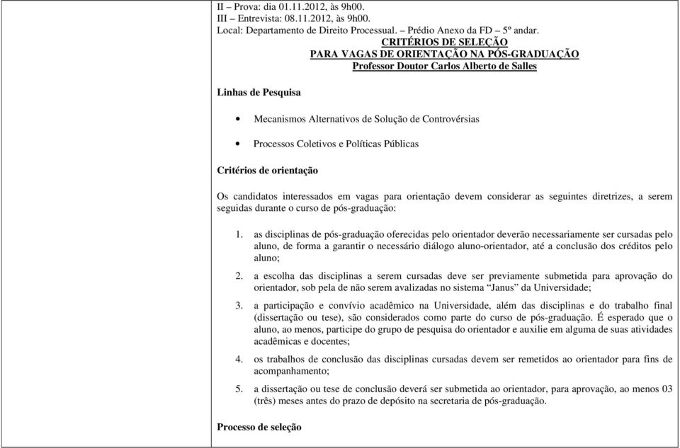 CRITÉRIOS DE SELEÇÃO PARA VAGAS DE ORIENTAÇÃO NA PÓS-GRADUAÇÃO Professor Doutor Carlos Alberto de Salles Linhas de Pesquisa Mecanismos Alternativos de Solução de Controvérsias Processos Coletivos e