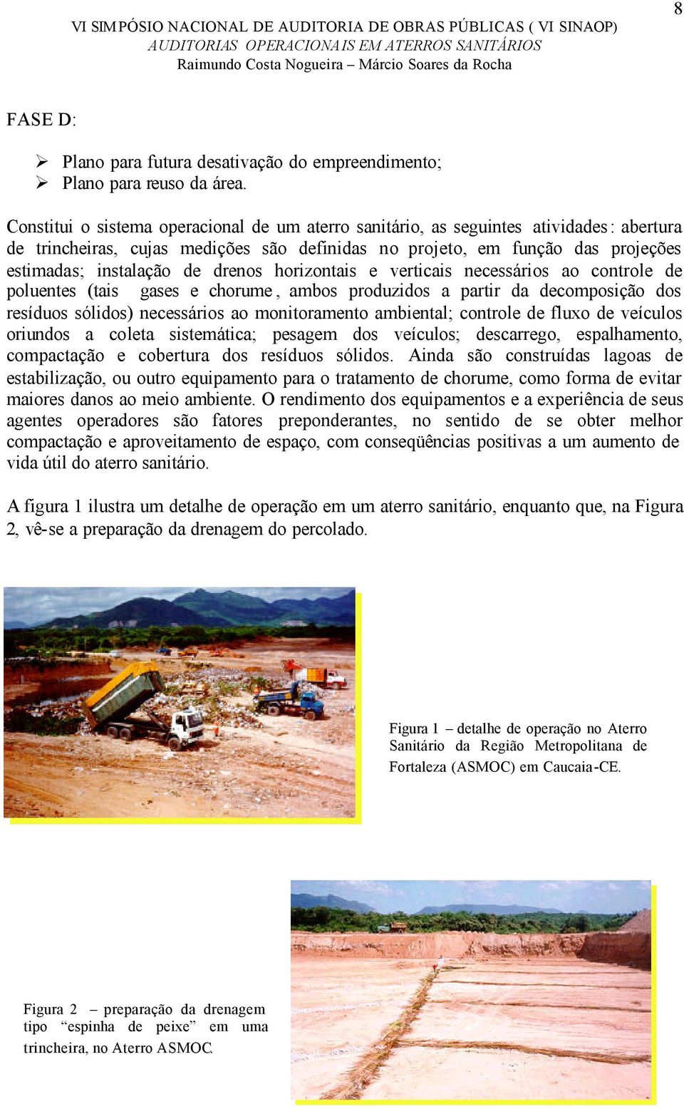 drenos horizontais e verticais necessários ao controle de poluentes (tais gases e chorume, ambos produzidos a partir da decomposição dos resíduos sólidos) necessários ao monitoramento ambiental;