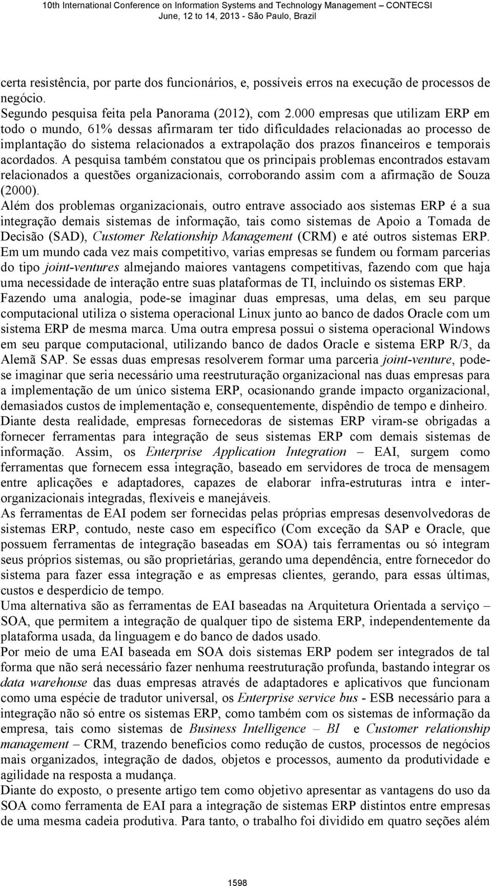 temporais acordados. A pesquisa também constatou que os principais problemas encontrados estavam relacionados a questões organizacionais, corroborando assim com a afirmação de Souza (2000).