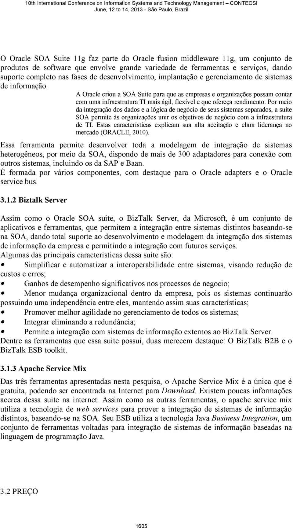 A Oracle criou a SOA Suite para que as empresas e organizações possam contar com uma infraestrutura TI mais ágil, flexível e que ofereça rendimento.