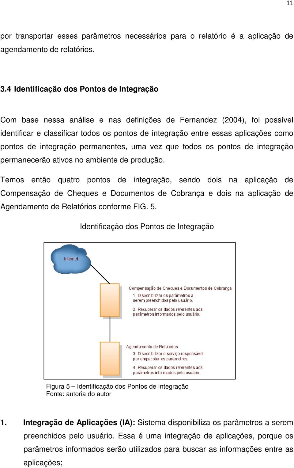 pontos de integração permanentes, uma vez que todos os pontos de integração permanecerão ativos no ambiente de produção.