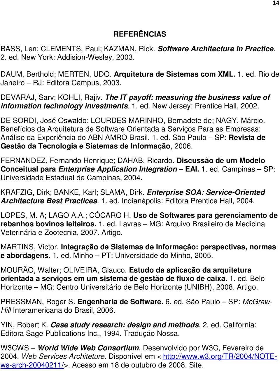 DE SORDI, José Oswaldo; LOURDES MARINHO, Bernadete de; NAGY, Márcio. Benefícios da Arquitetura de Software Orientada a Serviços Para as Empresas: Análise da Experiência do ABN AMRO Brasil. 1. ed.