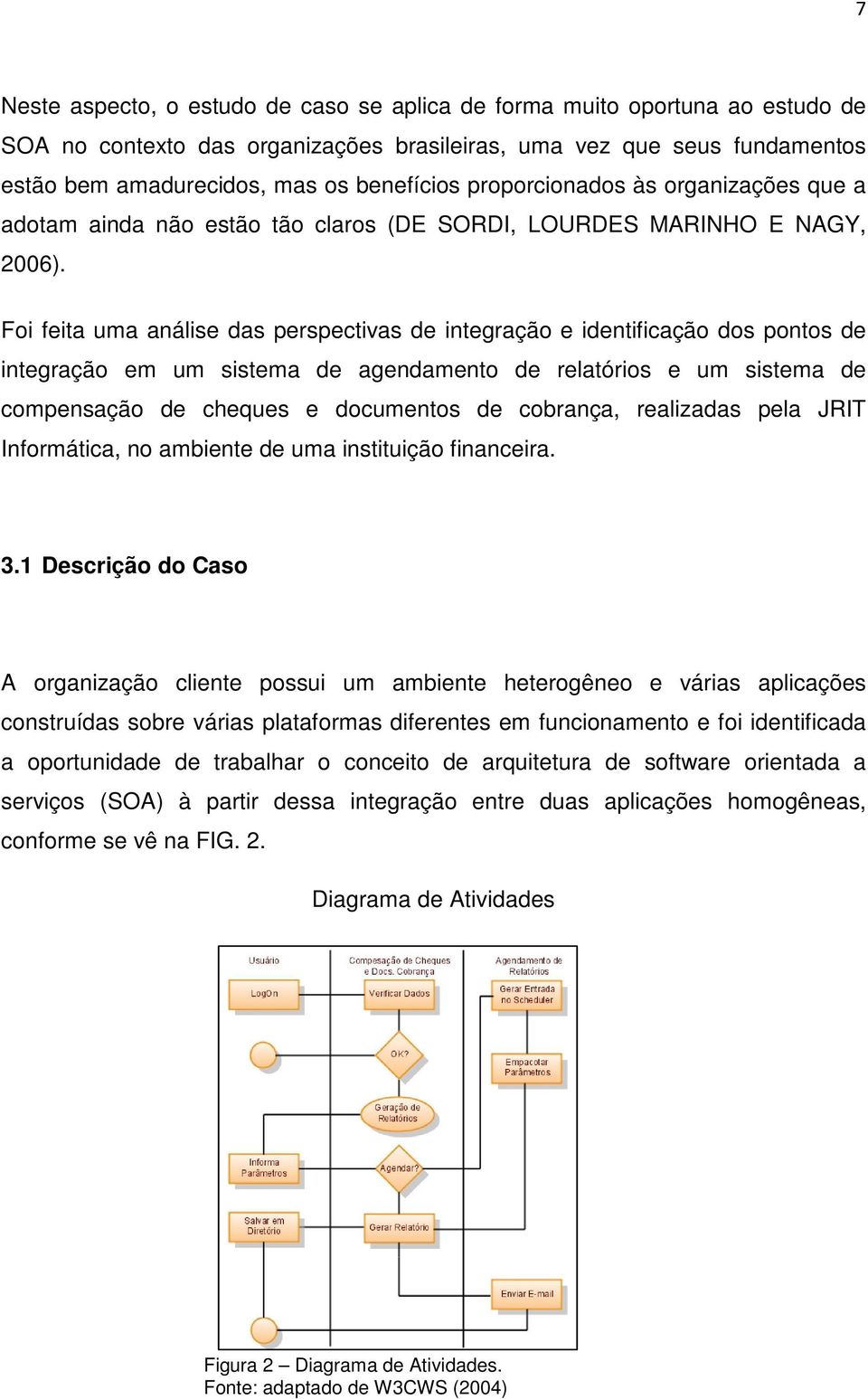 Foi feita uma análise das perspectivas de integração e identificação dos pontos de integração em um sistema de agendamento de relatórios e um sistema de compensação de cheques e documentos de