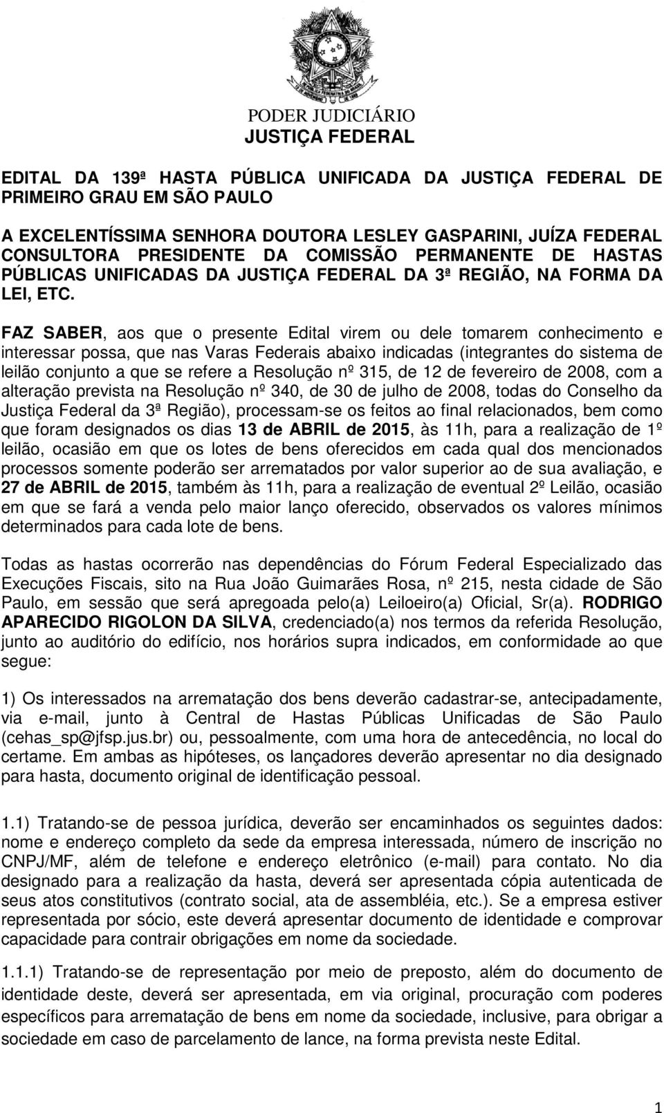 FAZ SABER, aos que o presente Edital virem ou dele tomarem conhecimento e interessar possa, que nas Varas Federais abaixo indicadas (integrantes do sistema de leilão conjunto a que se refere a