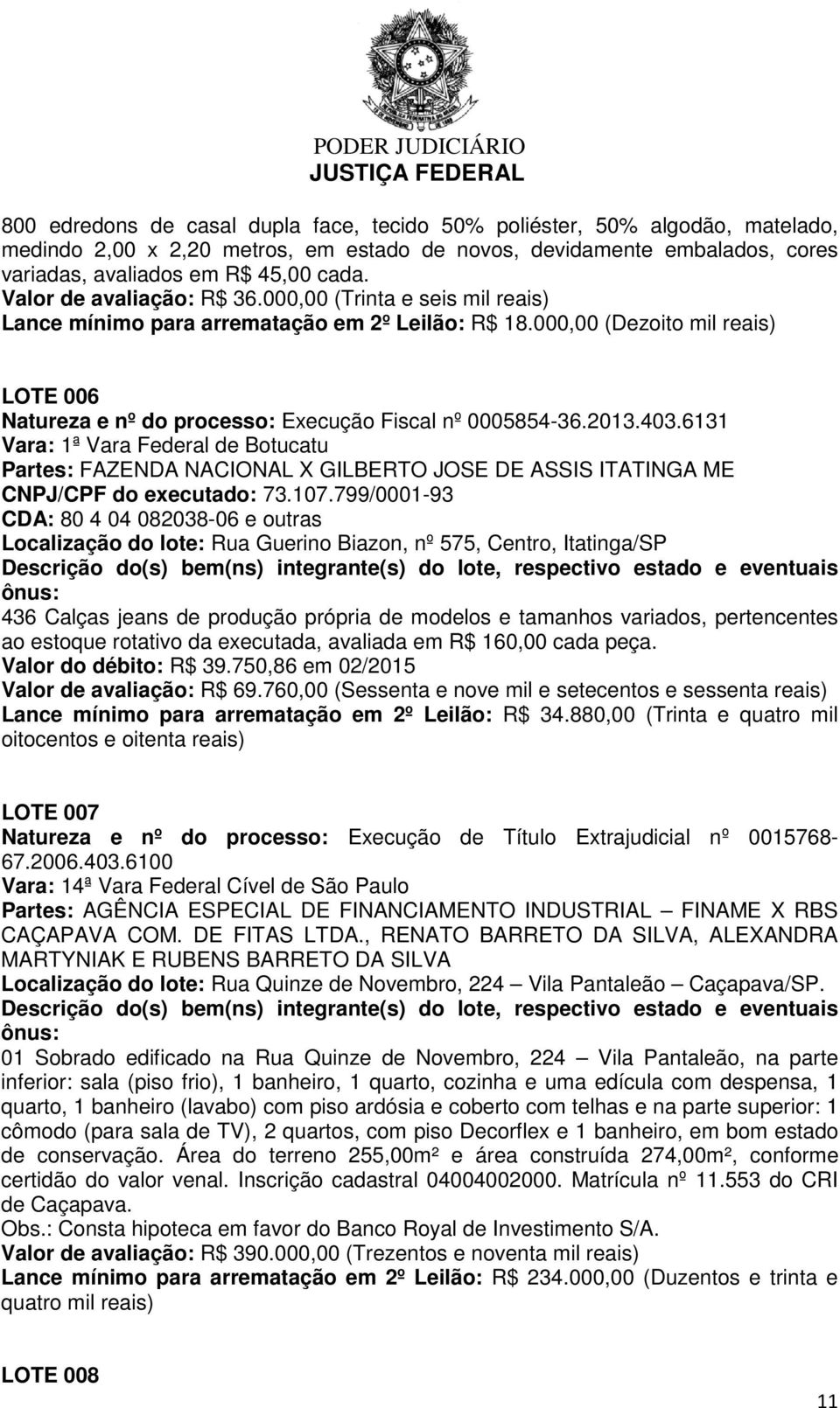 000,00 (Dezoito mil reais) LOTE 006 Natureza e nº do processo: Execução Fiscal nº 0005854-36.2013.403.