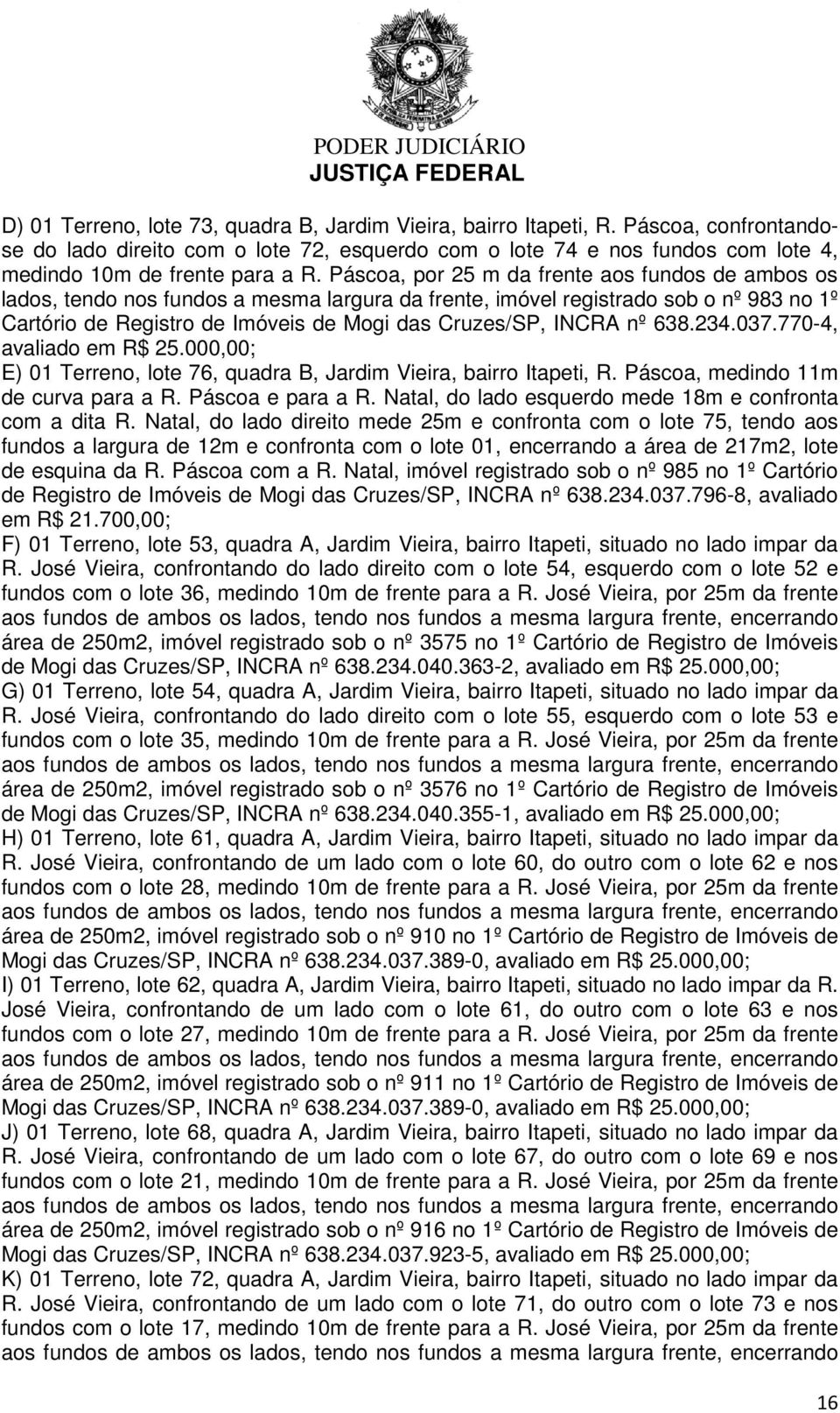 Páscoa, por 25 m da frente aos fundos de ambos os lados, tendo nos fundos a mesma largura da frente, imóvel registrado sob o nº 983 no 1º Cartório de Registro de Imóveis de Mogi das Cruzes/SP, INCRA