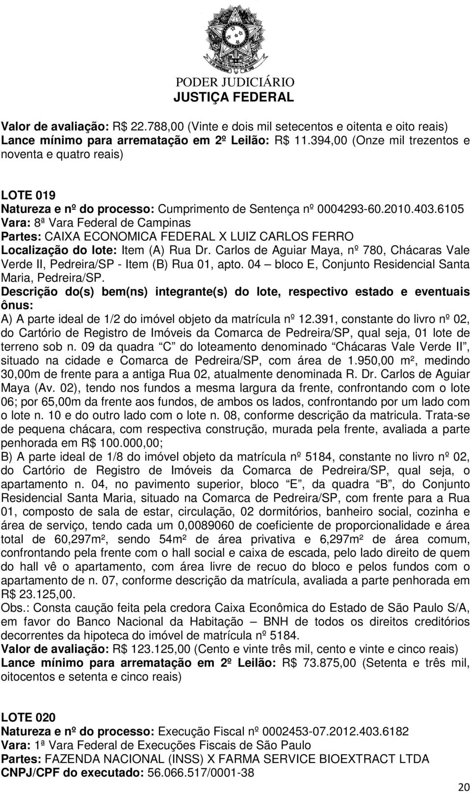 6105 Vara: 8ª Vara Federal de Campinas Partes: CAIXA ECONOMICA FEDERAL X LUIZ CARLOS FERRO Localização do lote: Item (A) Rua Dr.