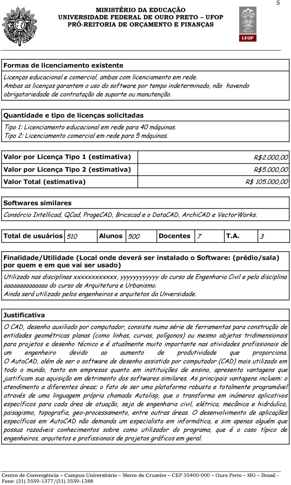 Quantidade e tipo de licenças solicitadas Tipo 1: Licenciamento educacional em rede para 40 máquinas. Tipo 2: Licenciamento comercial em rede para 5 máquinas.