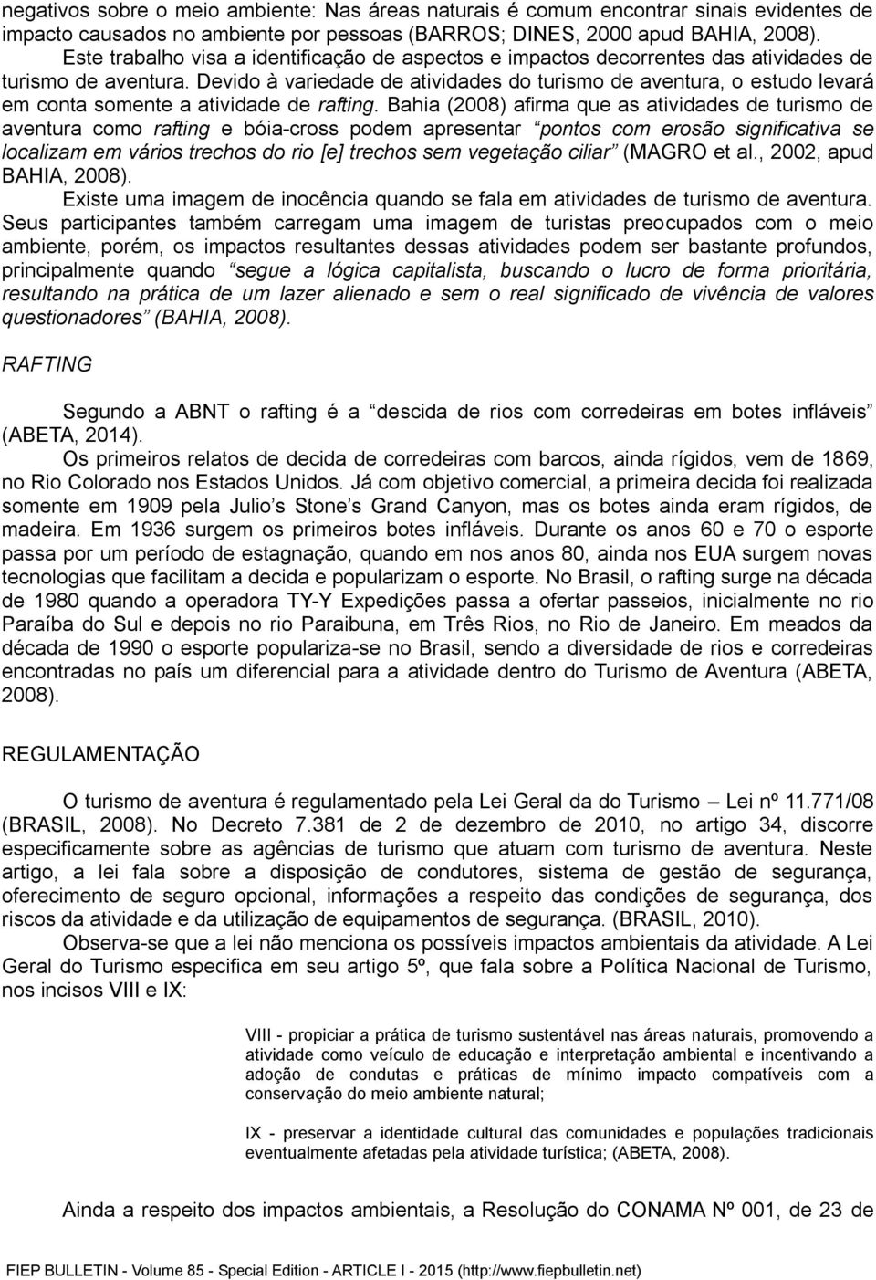 Devido à variedade de atividades do turismo de aventura, o estudo levará em conta somente a atividade de rafting.