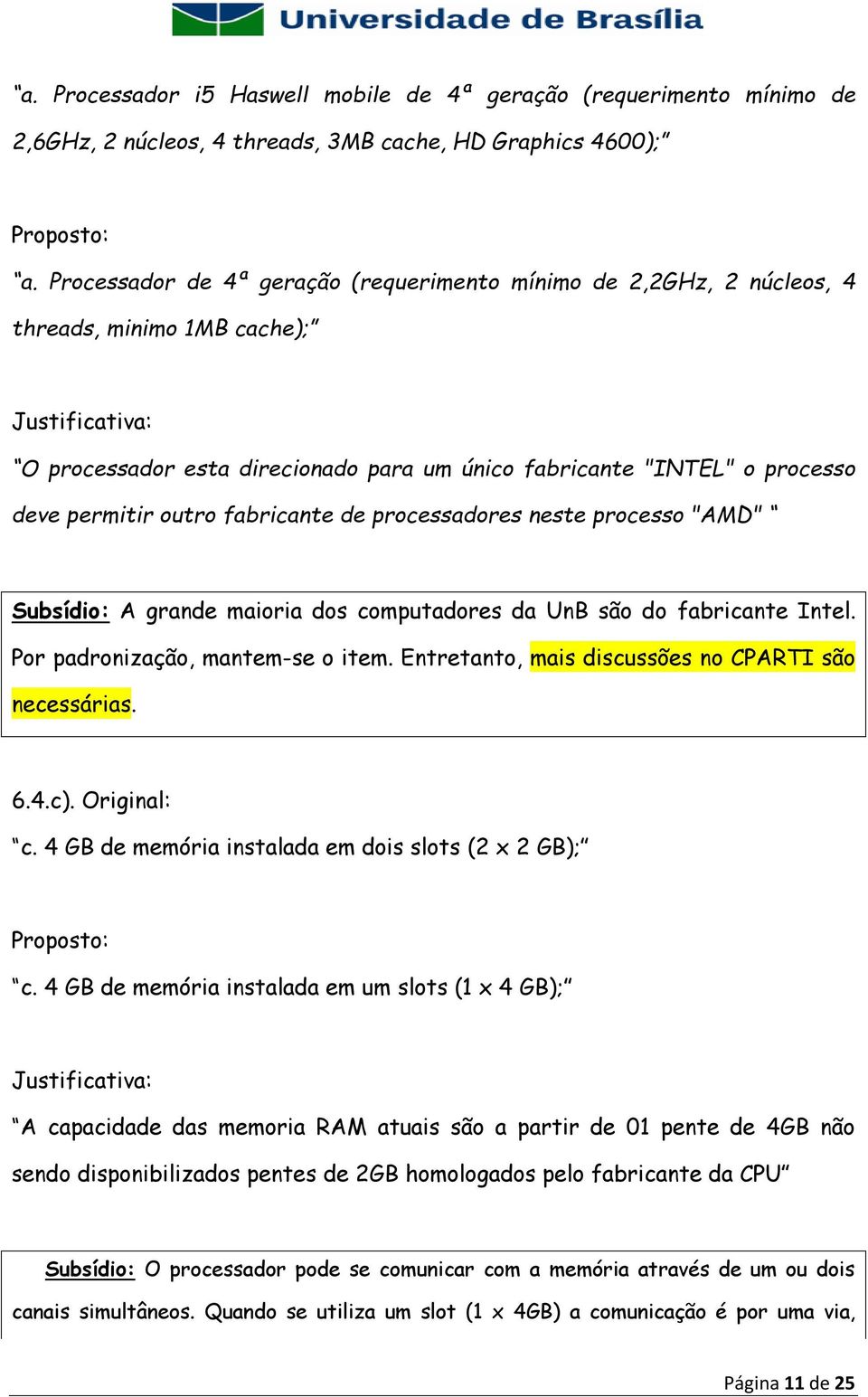 permitir outro fabricante de processadores neste processo "AMD" Subsídio: A grande maioria dos computadores da UnB são do fabricante Intel. Por padronização, mantem-se o item.