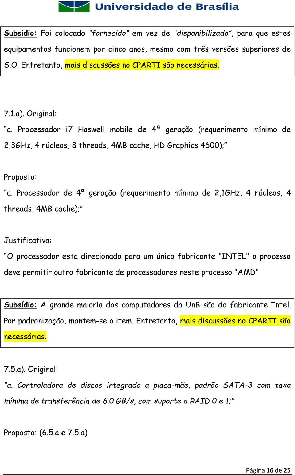 Processador i7 Haswell mobile de 4ª geração (requerimento mínimo de 2,3GHz, 4 núcleos, 8 threads, 4MB cache, HD Graphics 4600); Proposto: a.