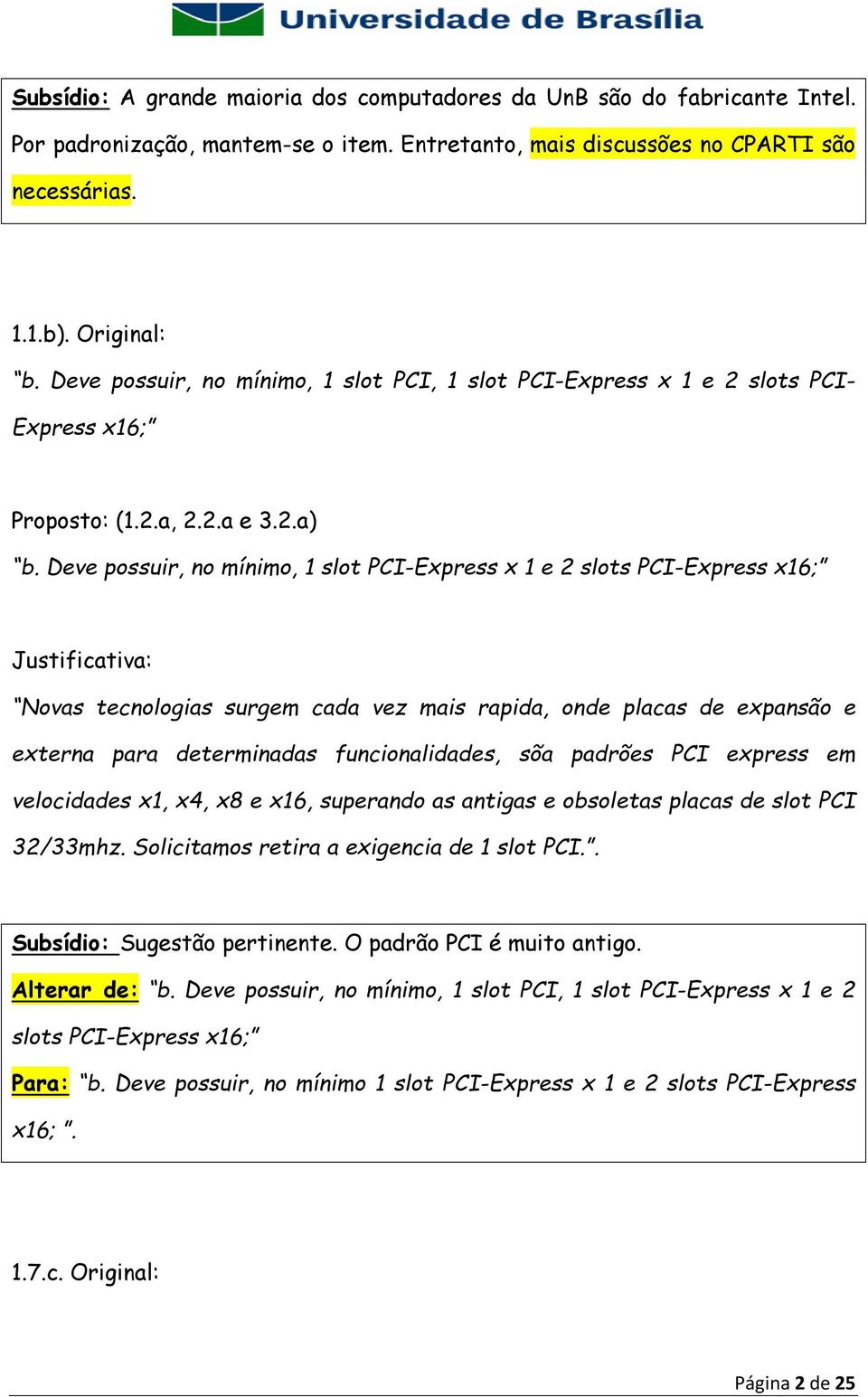 Deve possuir, no mínimo, 1 slot PCI-Express x 1 e 2 slots PCI-Express x16; Justificativa: Novas tecnologias surgem cada vez mais rapida, onde placas de expansão e externa para determinadas