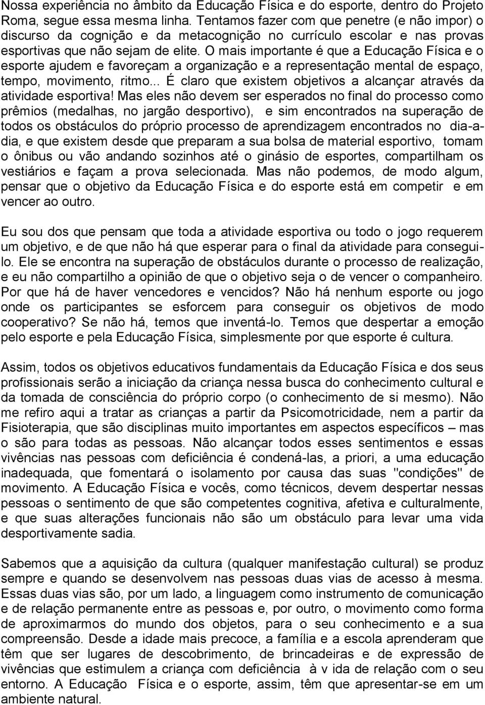 O mais importante é que a Educação Física e o esporte ajudem e favoreçam a organização e a representação mental de espaço, tempo, movimento, ritmo.