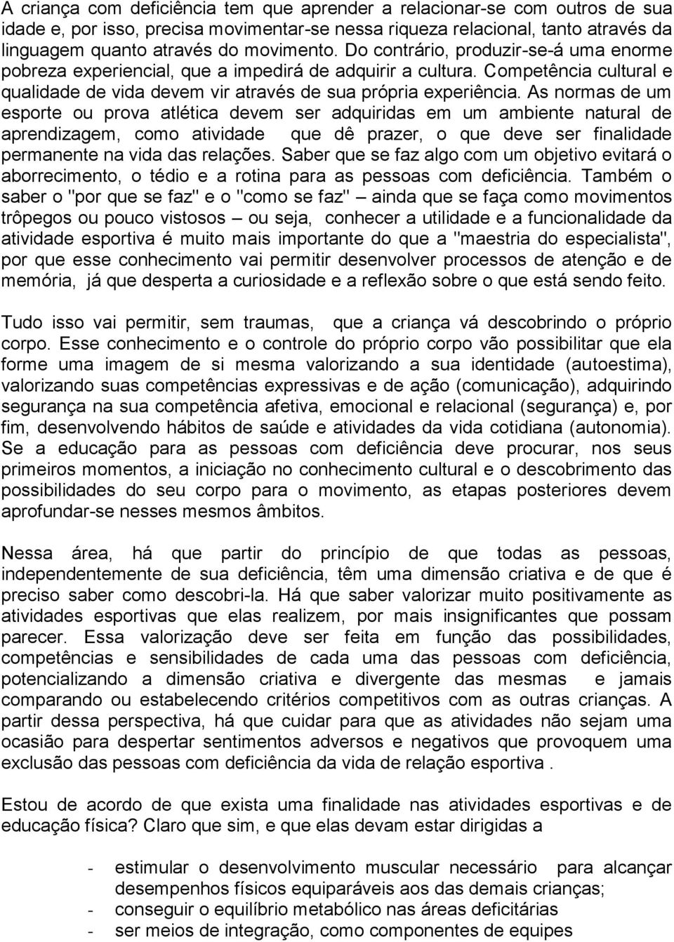 As normas de um esporte ou prova atlética devem ser adquiridas em um ambiente natural de aprendizagem, como atividade que dê prazer, o que deve ser finalidade permanente na vida das relações.