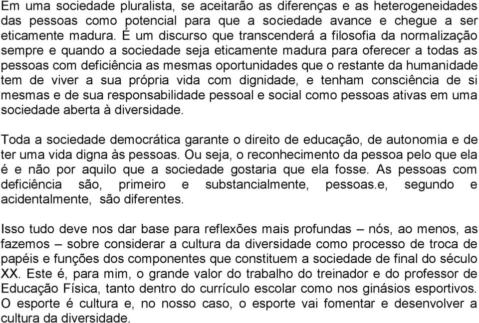 da humanidade tem de viver a sua própria vida com dignidade, e tenham consciência de si mesmas e de sua responsabilidade pessoal e social como pessoas ativas em uma sociedade aberta à diversidade.