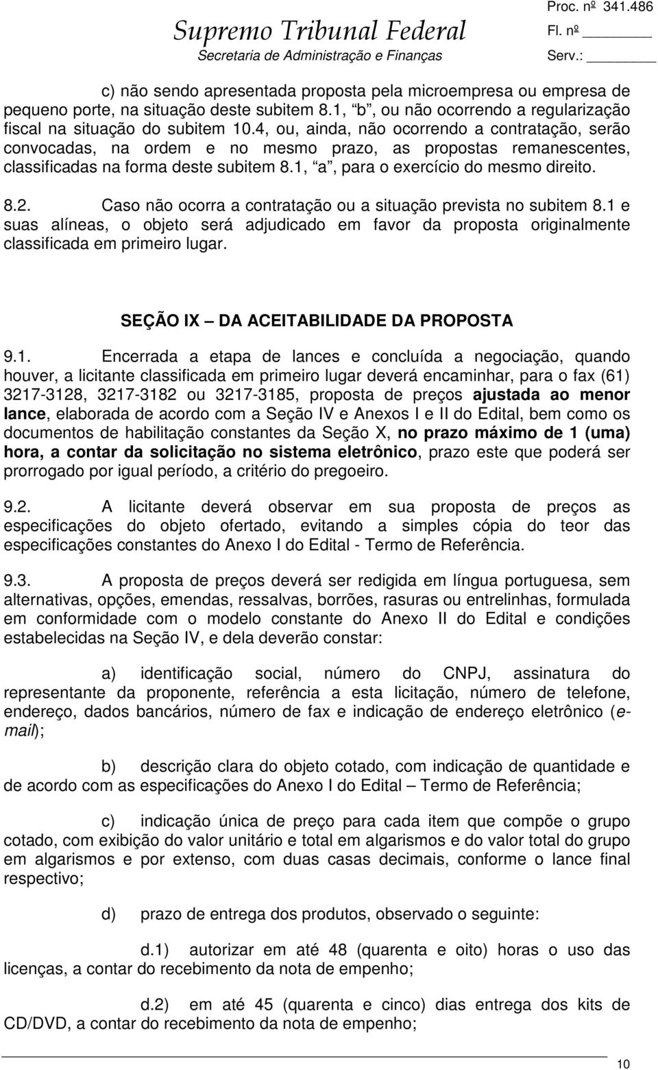 Caso não ocorra a contratação ou a situação prevista no subitem 8.1 e suas alíneas, o objeto será adjudicado em favor da proposta originalmente classificada em primeiro lugar.