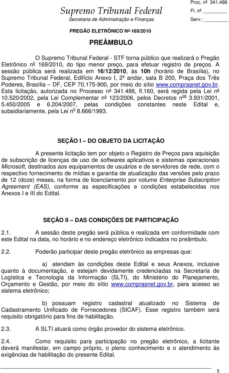 175-900, por meio do sítio www.comprasnet.gov.br. Esta licitação, autorizada no Processo nº 341.486, fl.160, será regida pela Lei nº 10.